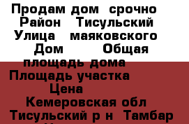 Продам дом, срочно. › Район ­ Тисульский › Улица ­ маяковского › Дом ­ 87 › Общая площадь дома ­ 35 › Площадь участка ­ 15 000 › Цена ­ 200 000 - Кемеровская обл., Тисульский р-н, Тамбар с. Недвижимость » Дома, коттеджи, дачи продажа   